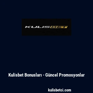 Kulisbet Bonusları - G&uuml;ncel Promosyonlar