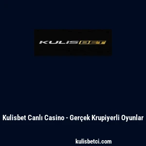 Kulisbet Canlı Casino - Ger&ccedil;ek Krupiyerli Oyunlar