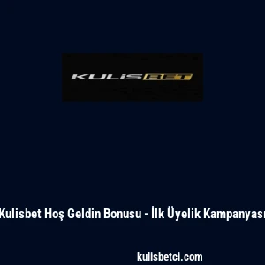 Kulisbet Hoş Geldin Bonusu - İlk &Uuml;yelik Kampanyası