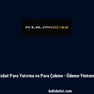 Kulisbet Para Yatırma ve Para &Ccedil;ekme - &Ouml;deme Y&ouml;ntemleri