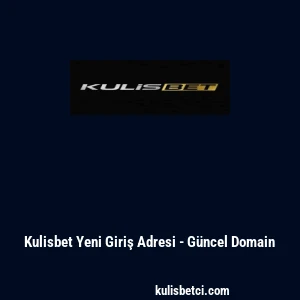Kulisbet Yeni Giriş Adresi - G&uuml;ncel Domain